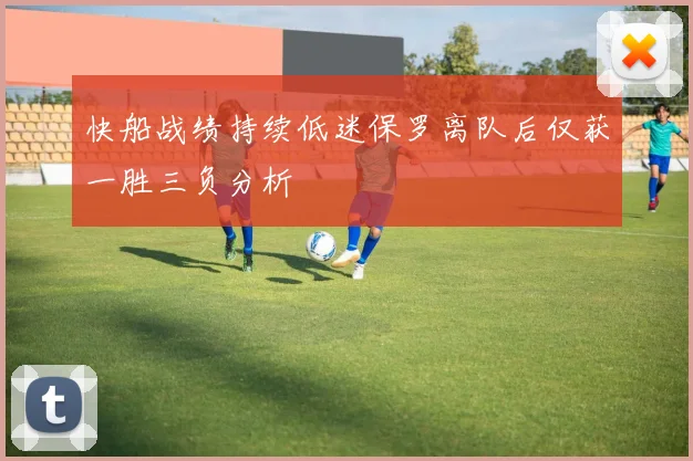 快船战绩持续低迷保罗离队后仅获一胜三负分析
