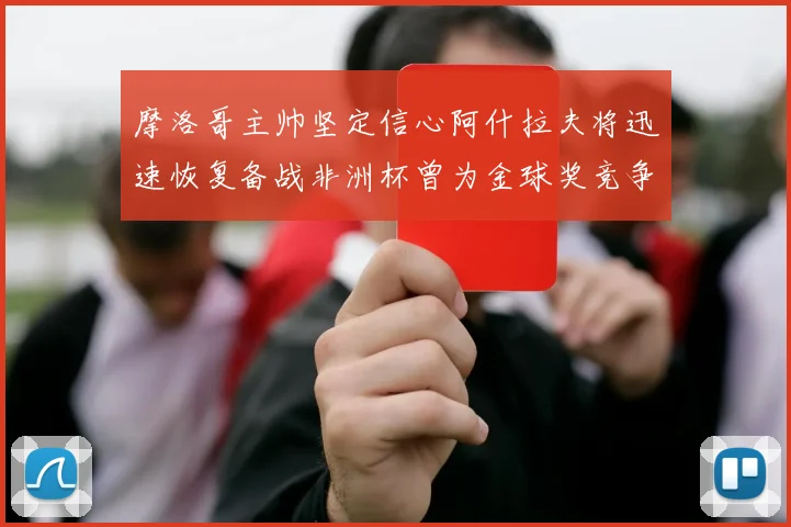 摩洛哥主帅坚定信心阿什拉夫将迅速恢复备战非洲杯曾为金球奖竞争者
