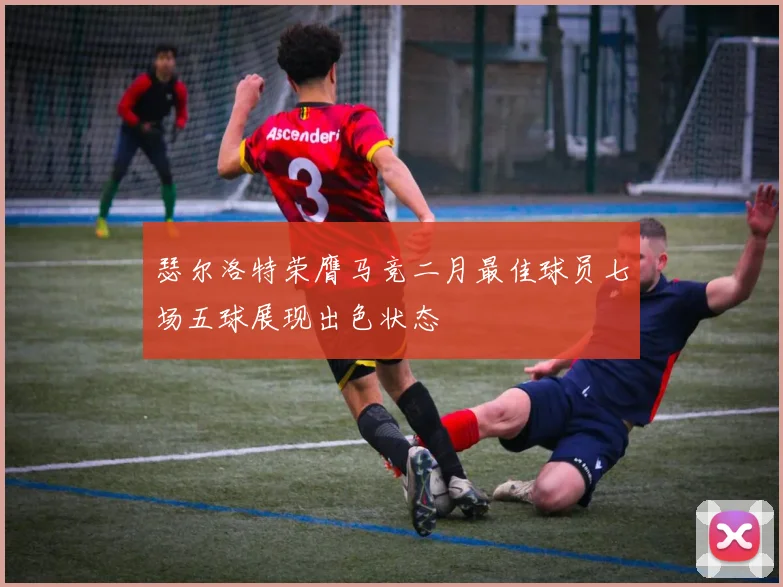 瑟尔洛特荣膺马竞二月最佳球员七场五球展现出色状态